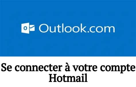 connexion hotmail|Comment accéder à mon courriel hotmail.com